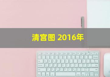 清宫图 2016年